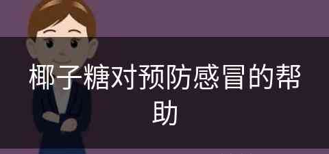 椰子糖对预防感冒的帮助(椰子糖对预防感冒的帮助有用吗)